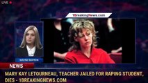 Mary Kay Letourneau, teacher jailed for raping student, dies - 1BreakingNews.com