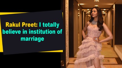 Rakul Preet- I totally believe in institution of marriage