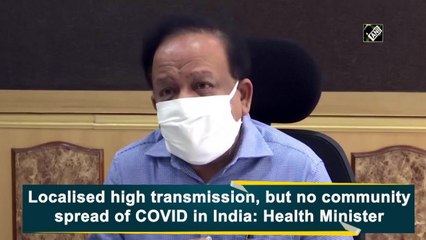 Localised high transmission, but no community spread of COVID-19 in India: Health Minister