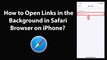 How to Open Links in the Background in Safari Browser on iPhone?