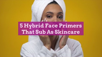 5 Hybrid Face Primers That Sub As Skincare