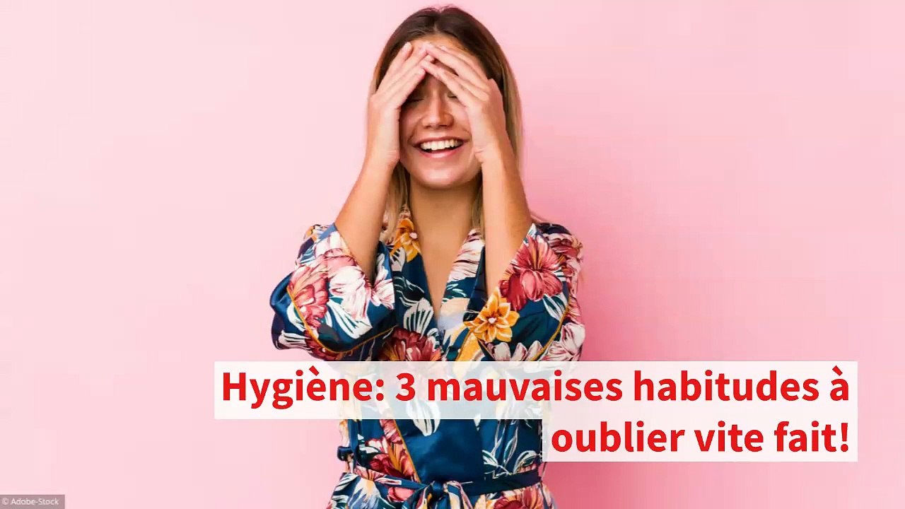 Hygiène: 3 mauvaises habitudes à oublier vite fait!