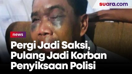 Pergi Jadi Saksi, Pulang Jadi Korban Penyiksaan Polisi