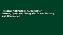 Present, Not Perfect: A Journal for Slowing Down and Living with Grace, Meaning, and Connection