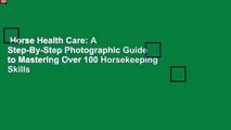 Horse Health Care: A Step-By-Step Photographic Guide to Mastering Over 100 Horsekeeping Skills