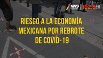 Riesgo a la economía mexicana por rebrote de COVID-19