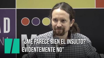Iglesias: "¿Me parece bien el insulto? Evidentemente no, pero en una democracia el insulto está ahí"