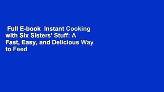 Full E-book  Instant Cooking with Six Sisters' Stuff: A Fast, Easy, and Delicious Way to Feed