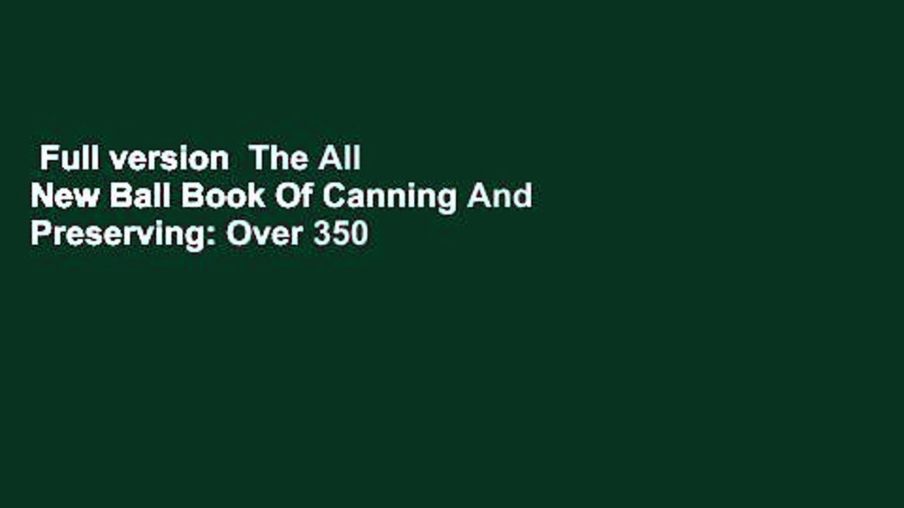 Full version  The All New Ball Book Of Canning And Preserving: Over 350 of the Best Canned,