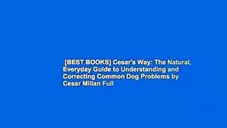 [BEST BOOKS] Cesar's Way: The Natural, Everyday Guide to Understanding and