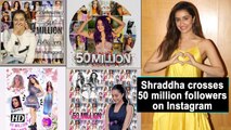 Shraddha Kapoor crosses 50 million followers on Instagram
