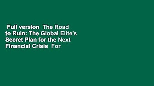 Full version The Road to Ruin: The Global Elite's Secret Plan for the Next Financial Crisis For