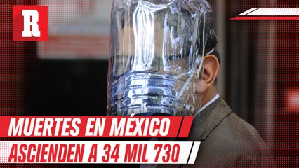 34 mil 730 muertes en México a causa del COVID-19