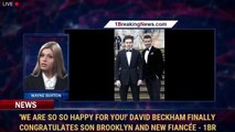 'We are so so happy for you!' David Beckham FINALLY congratulates son Brooklyn and new fiancée | 1BreakingNews.com
