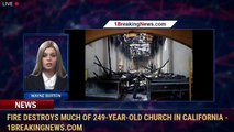 Fire destroys much of 249-year-old church in California - 1BreakingNews.com