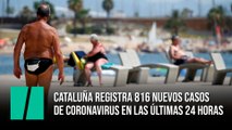Cataluña registra 816 nuevos casos de coronavirus en las últimas 24 horas
