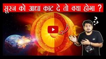 क्या होगा अगर सूरज को आधा काट दे तो ? What If we Cut The Sun in Half ?