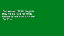 Full version  White Fragility: Why It's So Hard for White People to Talk About Racism  For Free