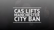 Breaking News - CAS lifts Manchester City ban