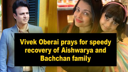Vivek Oberai prays for speedy recovery of Aishwarya and Bachchan family