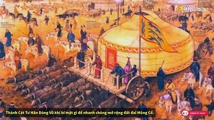 Thành Cát Tư Hãn Dùng Vũ khí bí mật gì để nhanh chóng mở rộng đất đai Mông Cổ.