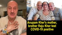 Anupam Kher's mother, brother Raju Kher test COVID-19 positive