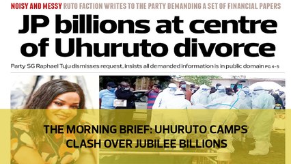 The Morning Brief: UhuRuto camps clash over Jubilee billions