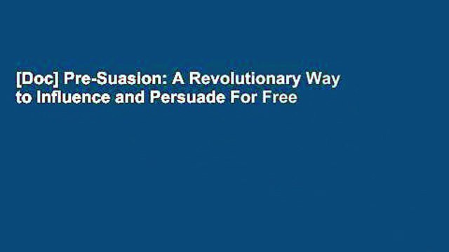 [Doc] Pre-Suasion: A Revolutionary Way to Influence and Persuade For Free