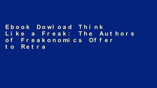 Ebook Dowload Think Like a Freak: The Authors of Freakonomics Offer to Retrain