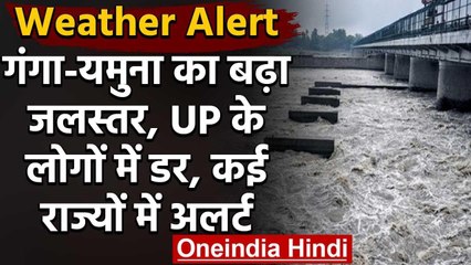 Weather Alert: यमुना, गंगा का बढ़ा जलस्तर,यूपी के लोगों में डर, कई राज्यों में अलर्ट जारी | वनइंडिया