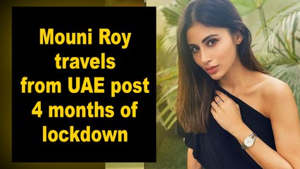 Mouni Roy travels from UAE post 4 months of lockdown