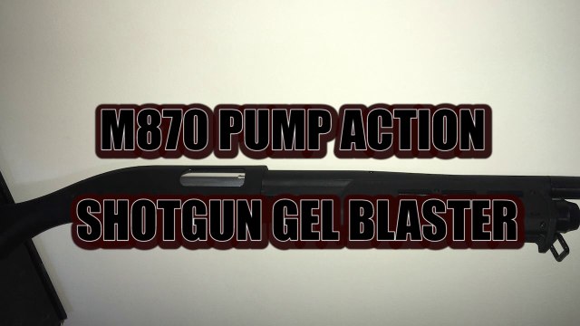 M870 PUMP ACTION SHOTGUN GEL BLASTER
