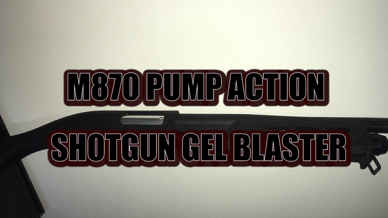 M870 PUMP ACTION SHOTGUN GEL BLASTER