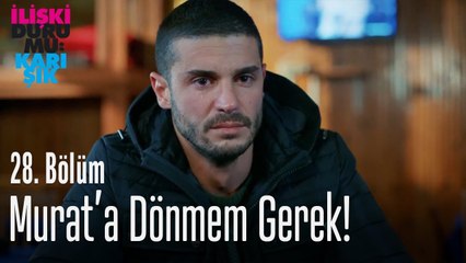 Murat'a dönmem gerek! - İlişki Durumu Karışık 28. Bölüm