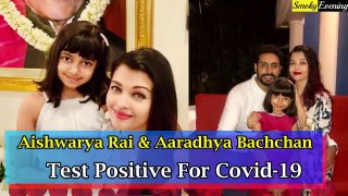 Aishwarya Rai and Aaradhya Bachchan are Covid Positive