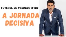 Futebol de Verdade #180 - A jornada decisiva