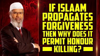 If Islam Propagates Forgiveness then why does it Permit Honour Killing? - Dr Zakir Naik