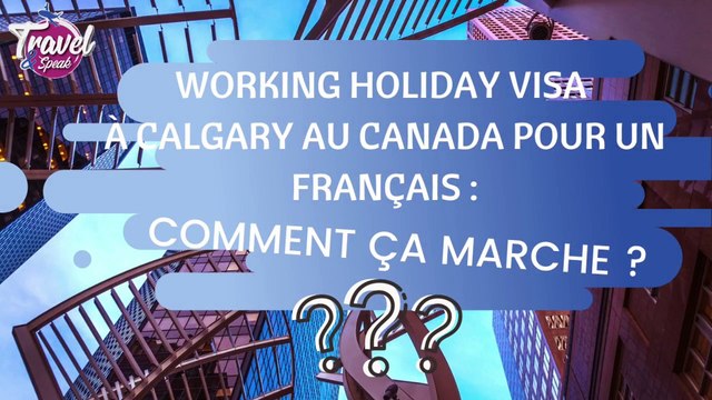 Working Holiday Visa à Calgary au Canada pour un Français : comment ça marche ?
