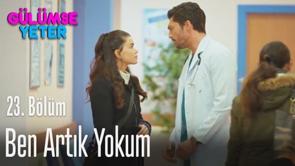 Ben artık yokum - Gülümse Yeter 23. Bölüm