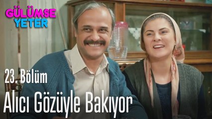 Alıcı gözüyle bakmaya başlıyor - Gülümse Yeter 23. Bölüm