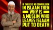 If there is no Compulsion in Islam then why is a Muslim who leaves Islam put to Death - Dr Zakir Naik