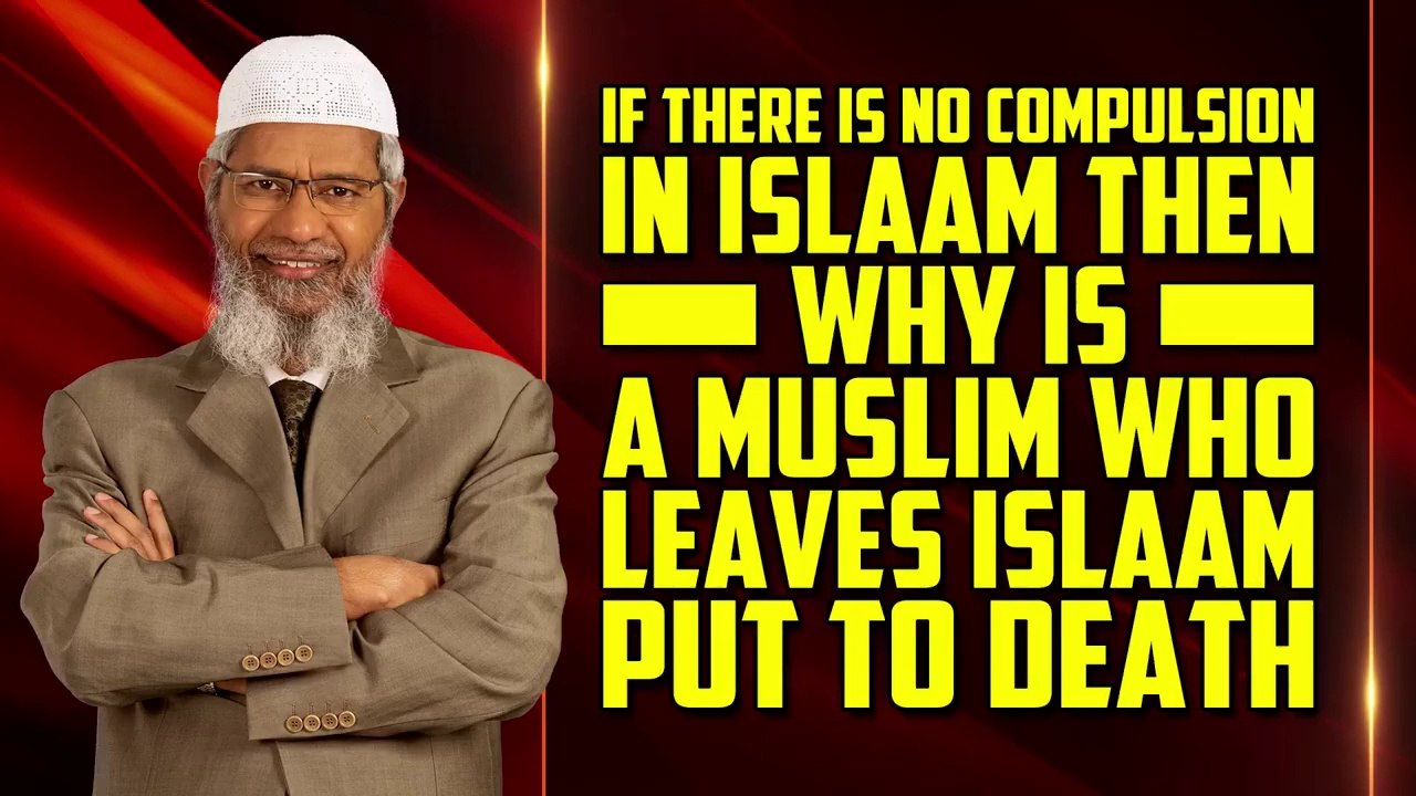 If there is no Compulsion in Islam then why is a Muslim who leaves Islam put to Death - Dr Zakir Naik