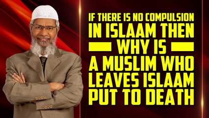 If there is no Compulsion in Islam then why is a Muslim who leaves Islam put to Death - Dr Zakir Naik