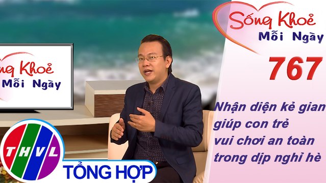 Nhận diện kẻ gian - giúp con trẻ vui chơi an toàn trong dịp nghỉ hè | Sống khỏe mỗi ngày - Kỳ 767