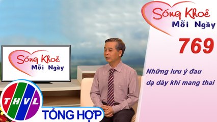Những lưu ý đau dạ dày khi mang thai | Sống khỏe mỗi ngày - Kỳ 769