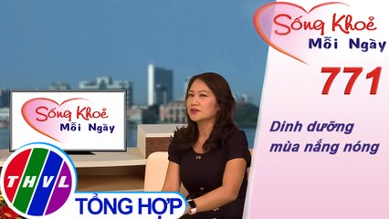 Dinh dưỡng mùa nắng nóng | Sống khỏe mỗi ngày - Kỳ 771