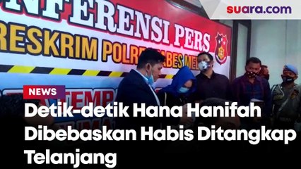 Detik-detik Hana Hanifah Dibebaskan Habis Ditangkap Telanjang