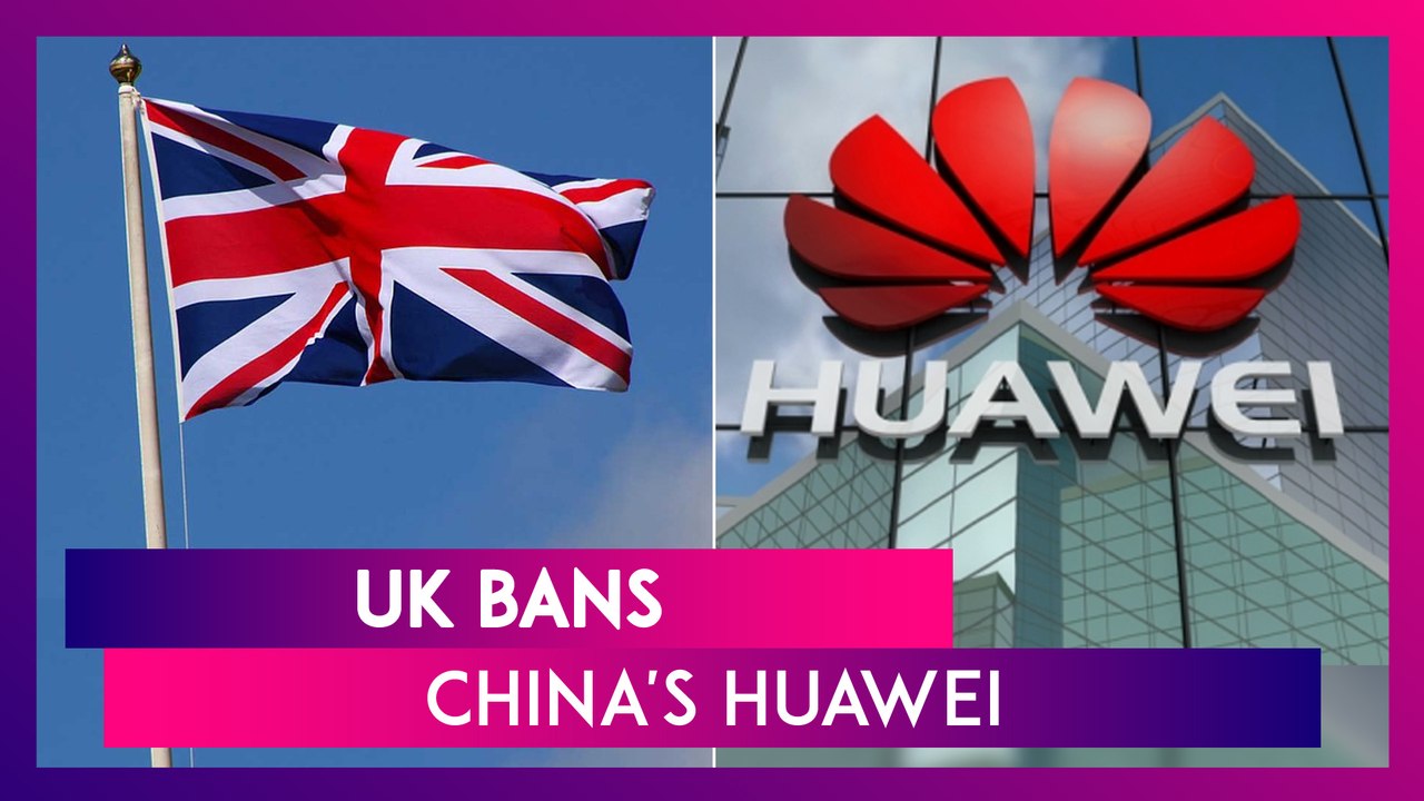 UK Bans China's Huawei, All 5G Kit to Be Removed by 2027