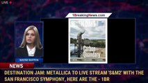 Destination Jam: Metallica to live stream 'S&M2' with the San Francisco Symphony, here are the - 1BN