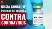 Rusia concluye pruebas de vacunas contra coronavirus